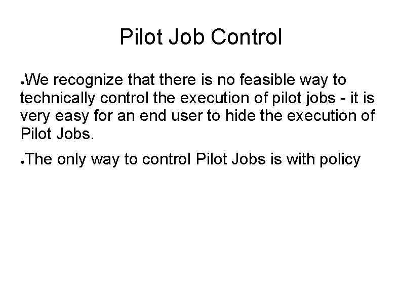 Pilot Job Control We recognize that there is no feasible way to technically control