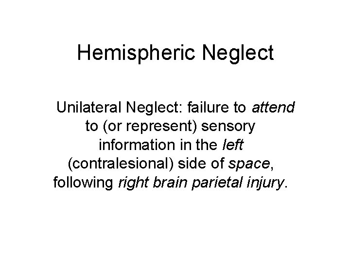 Hemispheric Neglect Unilateral Neglect: failure to attend to (or represent) sensory information in the