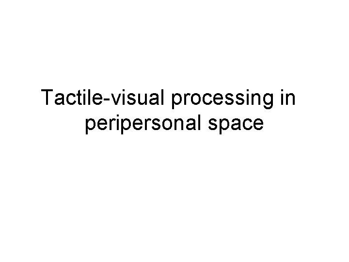 Tactile-visual processing in peripersonal space 