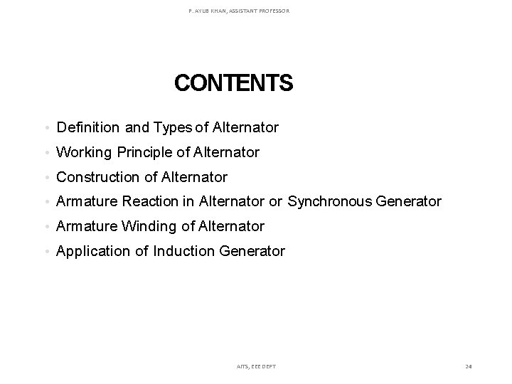 P. AYUB KHAN, ASSISTANT PROFESSOR CONTENTS • Definition and Types of Alternator • Working