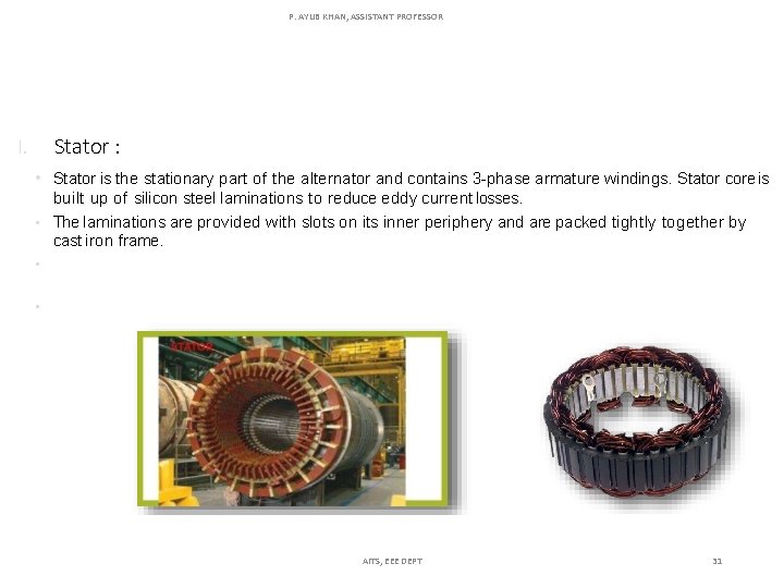 P. AYUB KHAN, ASSISTANT PROFESSOR I. Stator : • Stator is the stationary part