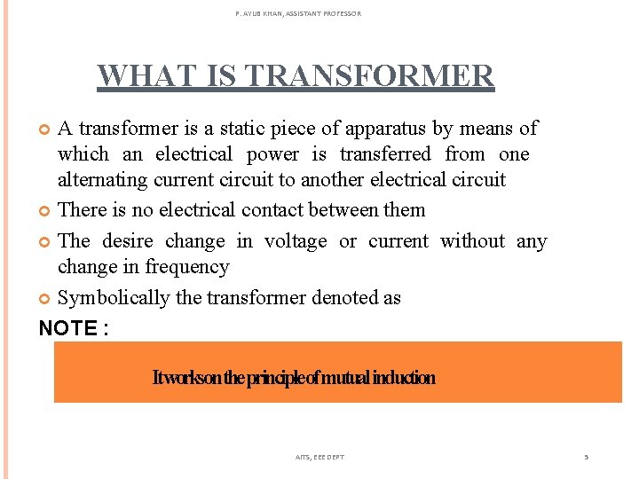 P. AYUB KHAN, ASSISTANT PROFESSOR WHAT IS TRANSFORMER A transformer is a static piece