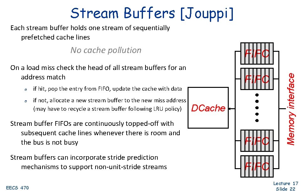 Stream Buffers [Jouppi] Each stream buffer holds one stream of sequentially prefetched cache lines