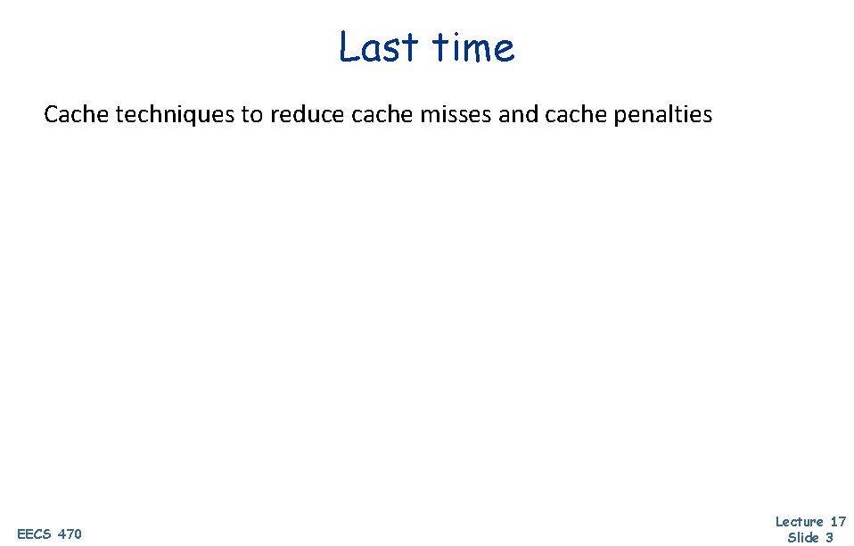 Last time Cache techniques to reduce cache misses and cache penalties EECS 470 Lecture