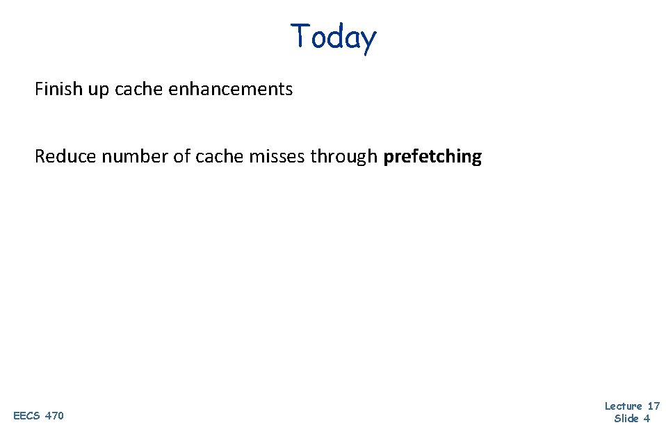 Today Finish up cache enhancements Reduce number of cache misses through prefetching EECS 470