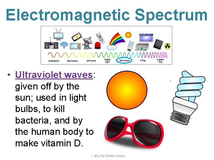 Electromagnetic Spectrum • Ultraviolet waves: given off by the sun; used in light bulbs,