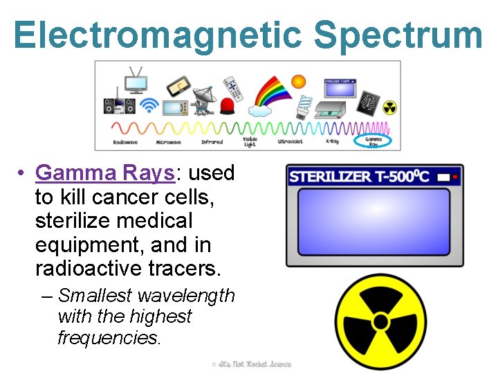 Electromagnetic Spectrum • Gamma Rays: used to kill cancer cells, sterilize medical equipment, and