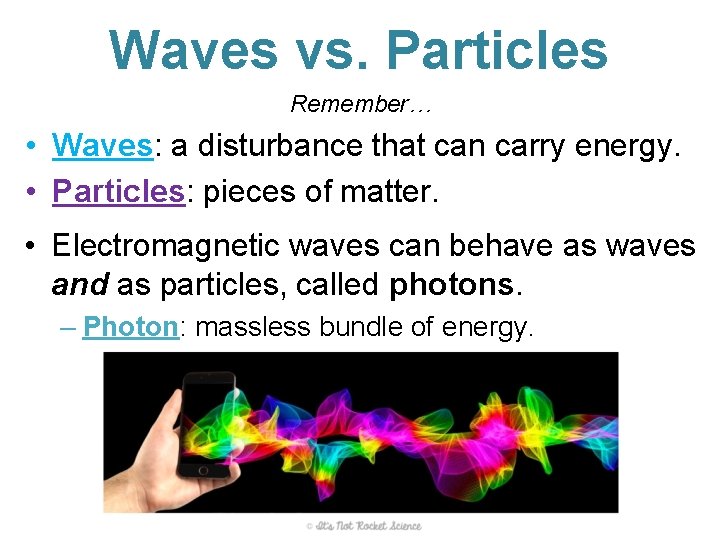 Waves vs. Particles Remember… • Waves: a disturbance that can carry energy. • Particles: