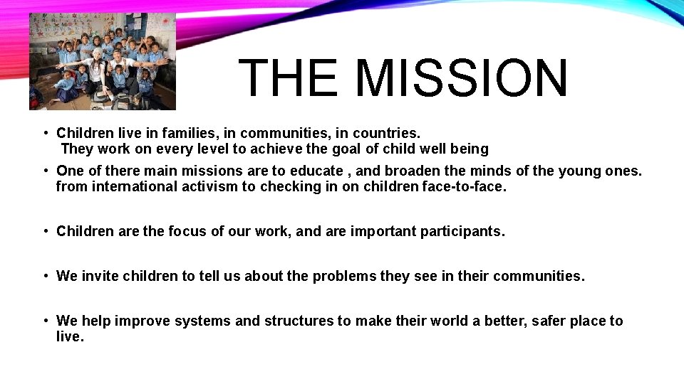 THE MISSION • Children live in families, in communities, in countries. They work on