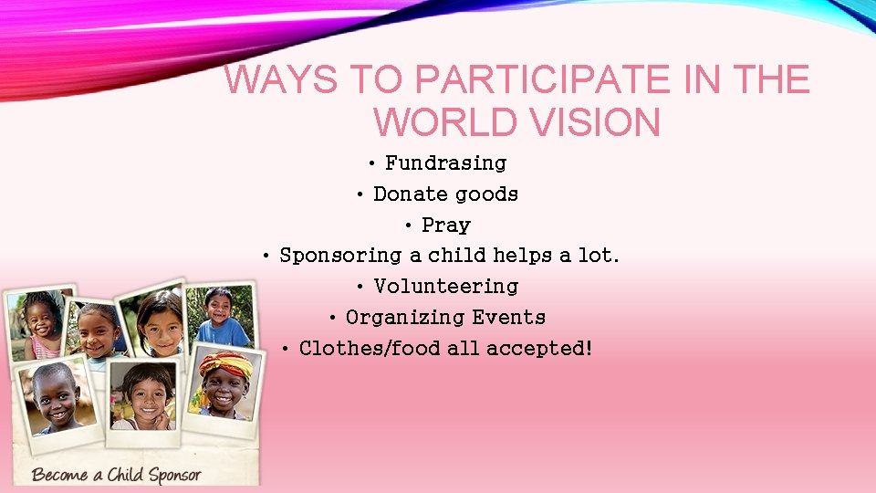 WAYS TO PARTICIPATE IN THE WORLD VISION • Fundrasing • Donate goods • Pray