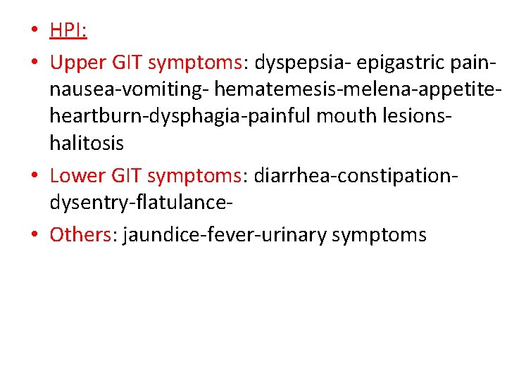  • HPI: • Upper GIT symptoms: dyspepsia- epigastric painnausea-vomiting- hematemesis-melena-appetiteheartburn-dysphagia-painful mouth lesionshalitosis •