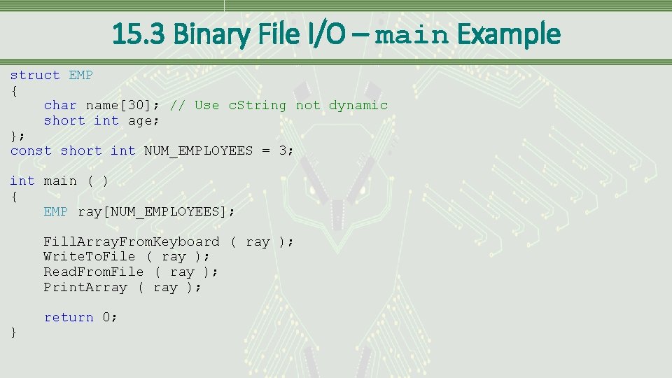 15. 3 Binary File I/O – main Example struct EMP { char name[30]; //