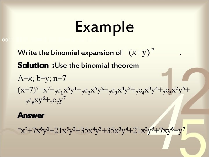 Example Write the binomial expansion of (x+y) 7 . Solution : Use the binomial