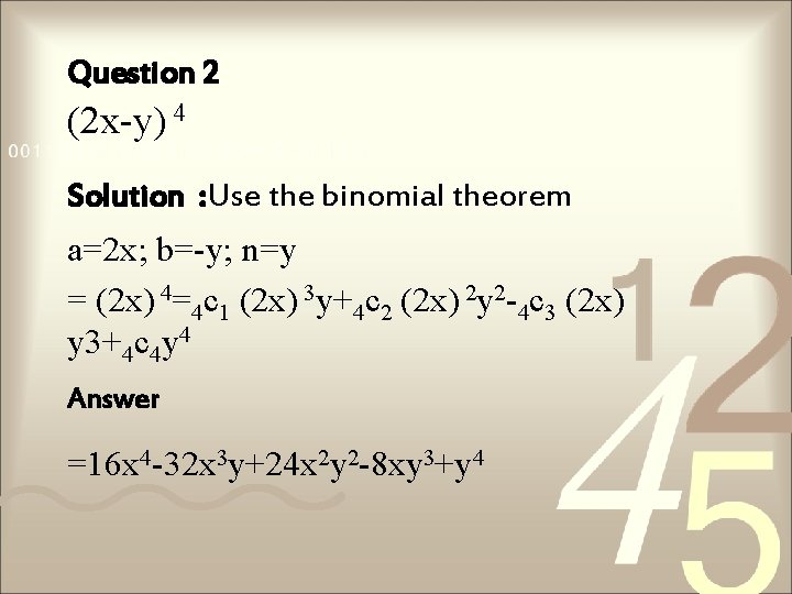 Question 2 (2 x-y) 4 Solution : Use the binomial theorem a=2 x; b=-y;