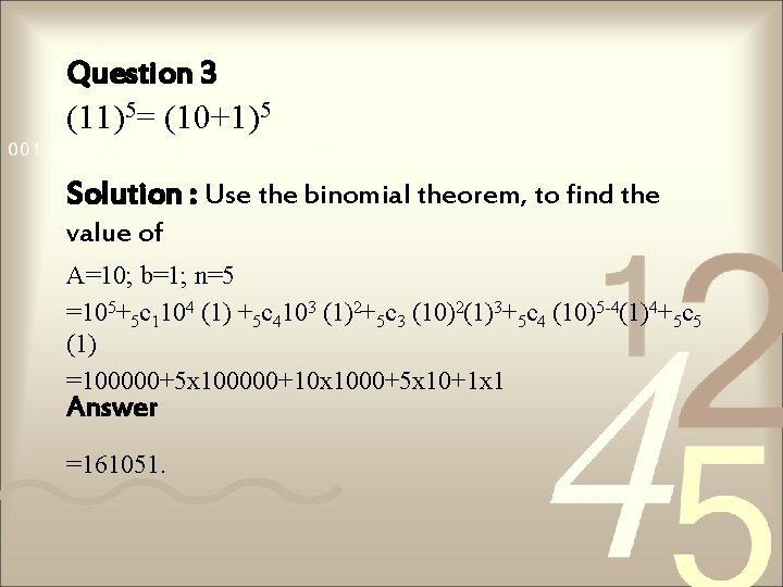 Question 3 (11)5= (10+1)5 Solution : Use the binomial theorem, to find the value