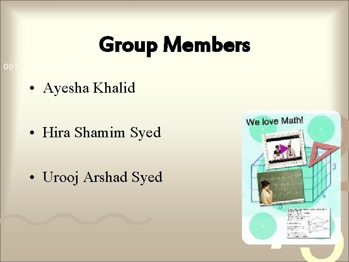 Group Members • Ayesha Khalid • Hira Shamim Syed • Urooj Arshad Syed 