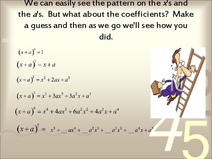 We can easily see the pattern on the x's and the a's. But what