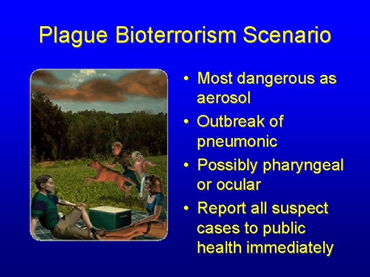 Plague Bioterrorism Scenario • Most dangerous as aerosol • Outbreak of pneumonic • Possibly