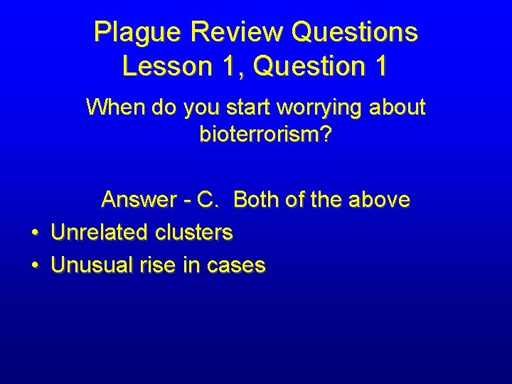 Plague Review Questions Lesson 1, Question 1 When do you start worrying about bioterrorism?