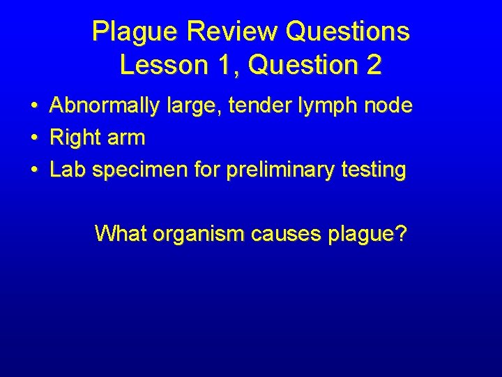 Plague Review Questions Lesson 1, Question 2 • • • Abnormally large, tender lymph