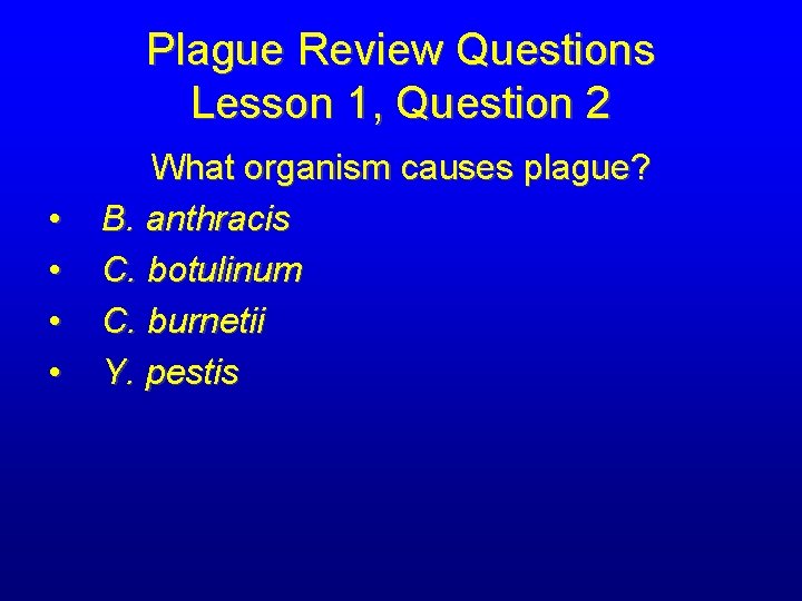 Plague Review Questions Lesson 1, Question 2 • • What organism causes plague? B.