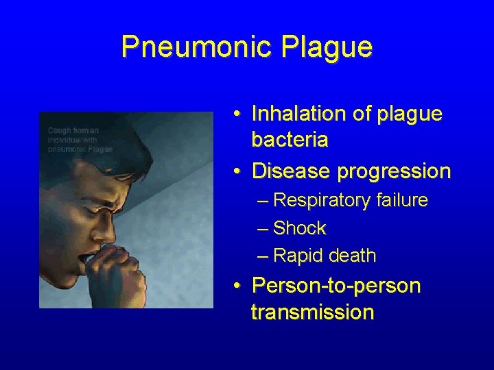 Pneumonic Plague • Inhalation of plague bacteria • Disease progression – Respiratory failure –