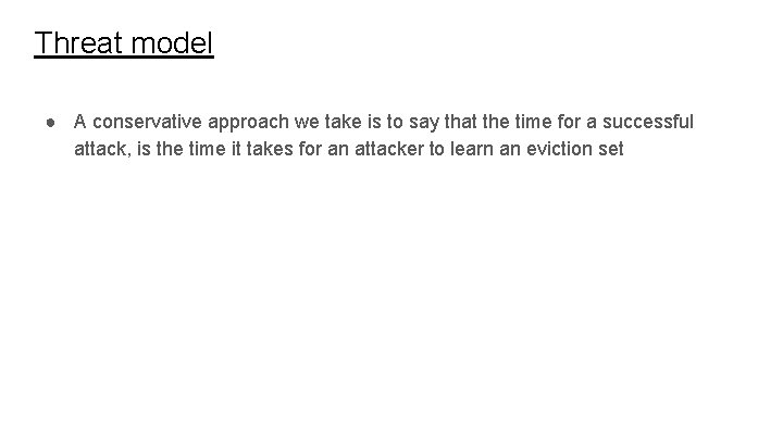 Threat model ● A conservative approach we take is to say that the time