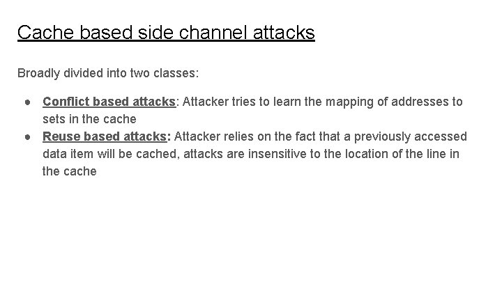 Cache based side channel attacks Broadly divided into two classes: ● Conflict based attacks: