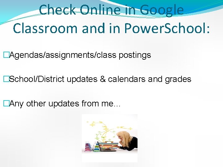 Check Online in Google Classroom and in Power. School: �Agendas/assignments/class postings �School/District updates &