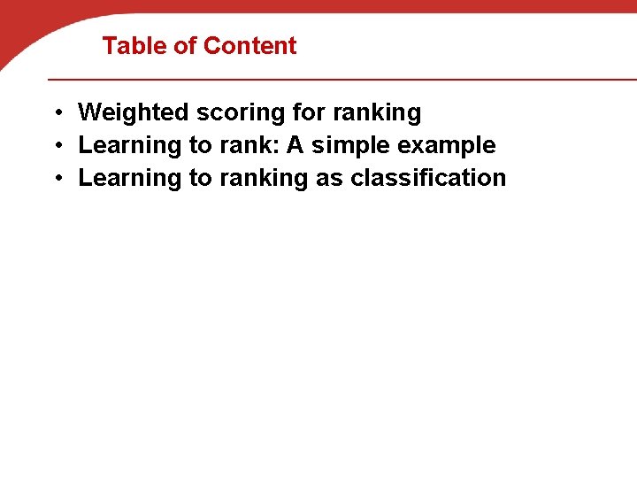 Table of Content • Weighted scoring for ranking • Learning to rank: A simple