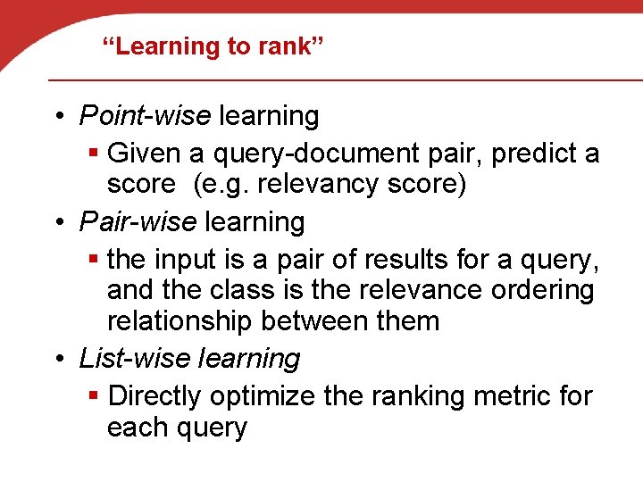 “Learning to rank” • Point-wise learning § Given a query-document pair, predict a score