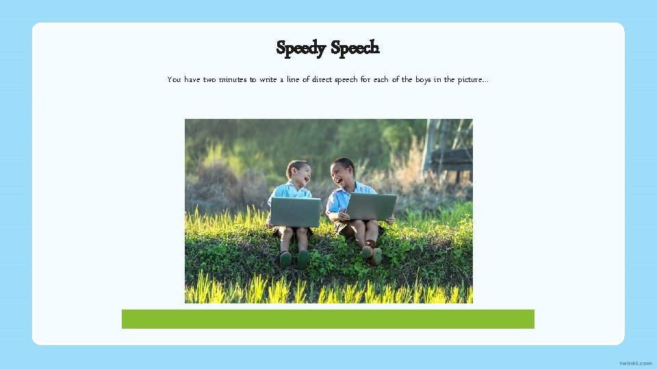 Speedy Speech You have two minutes to write a line of direct speech for