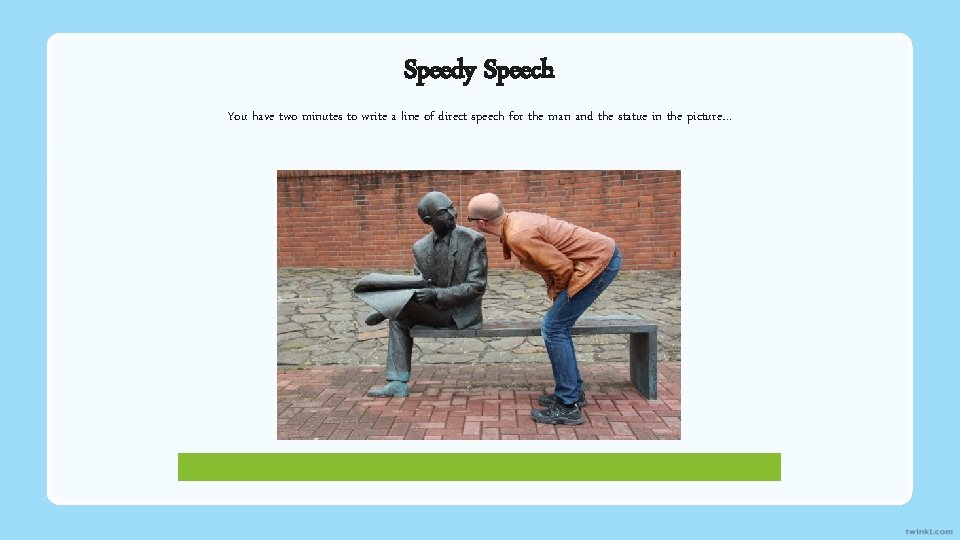 Speedy Speech You have two minutes to write a line of direct speech for