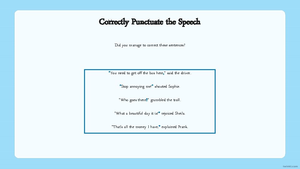 Correctly Punctuate the Speech Did you manage to correct these sentences? “You need to
