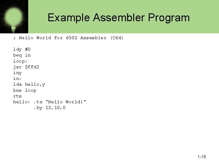Example Assembler Program ; Hello World for 6502 Assembler (C 64) ldy #0 beq