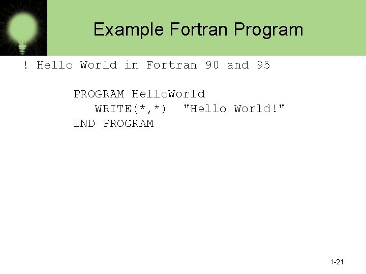 Example Fortran Program ! Hello World in Fortran 90 and 95 PROGRAM Hello. World