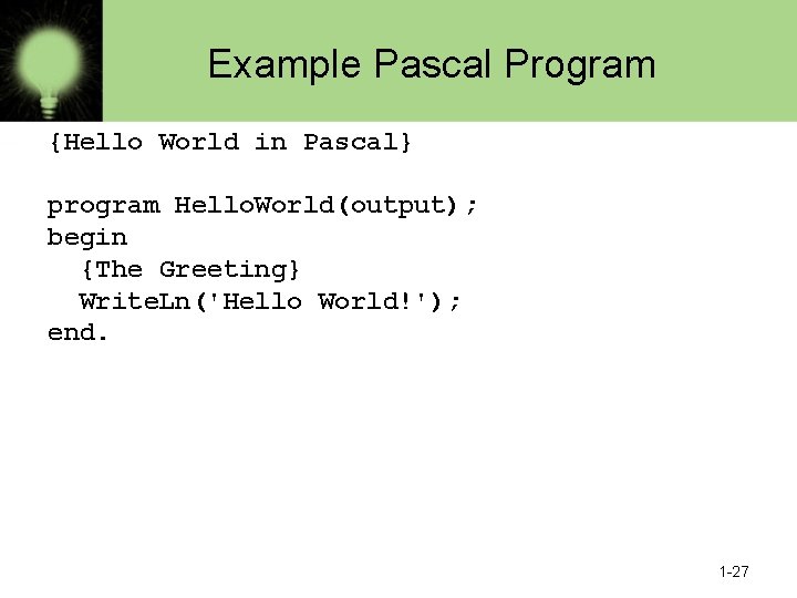 Example Pascal Program {Hello World in Pascal} program Hello. World(output); begin {The Greeting} Write.
