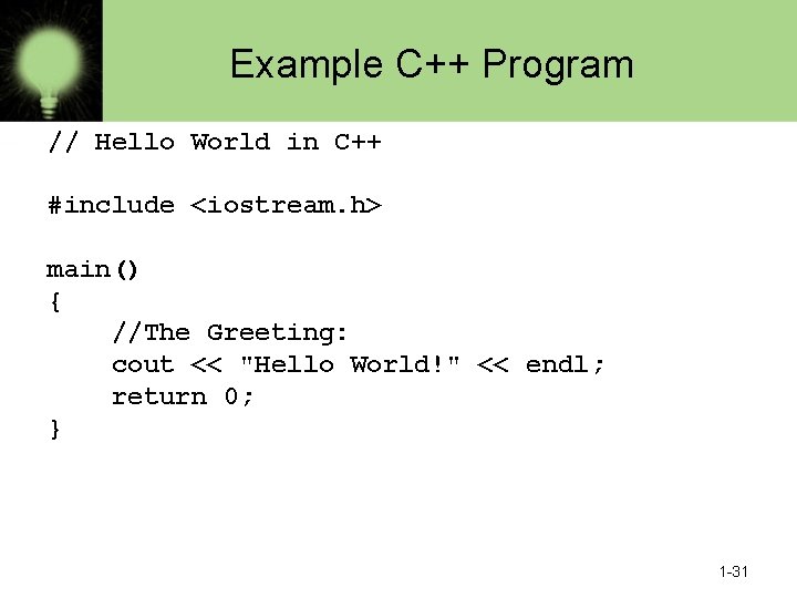 Example C++ Program // Hello World in C++ #include <iostream. h> main() { //The