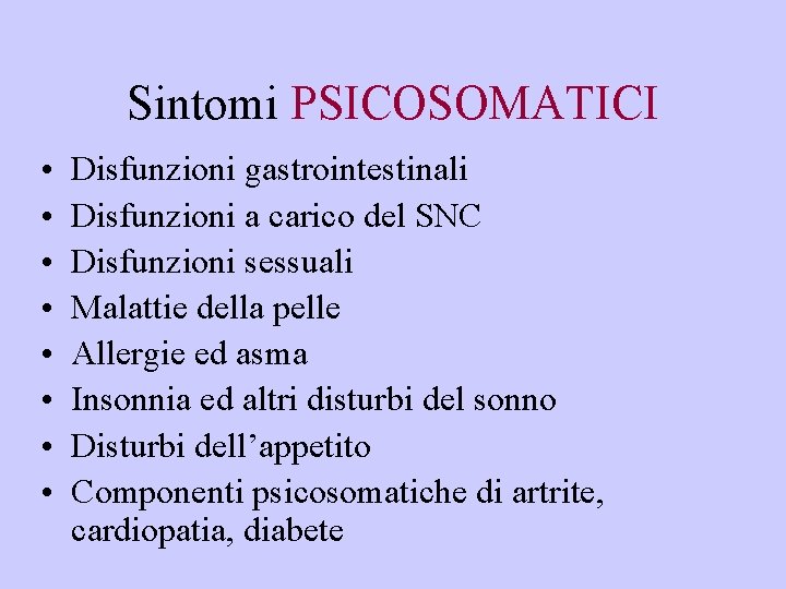 Sintomi PSICOSOMATICI • • Disfunzioni gastrointestinali Disfunzioni a carico del SNC Disfunzioni sessuali Malattie