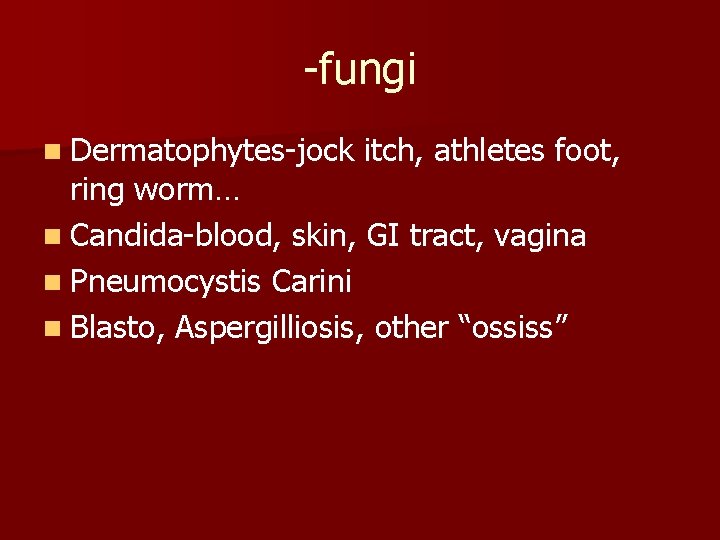 -fungi n Dermatophytes-jock itch, athletes foot, ring worm… n Candida-blood, skin, GI tract, vagina