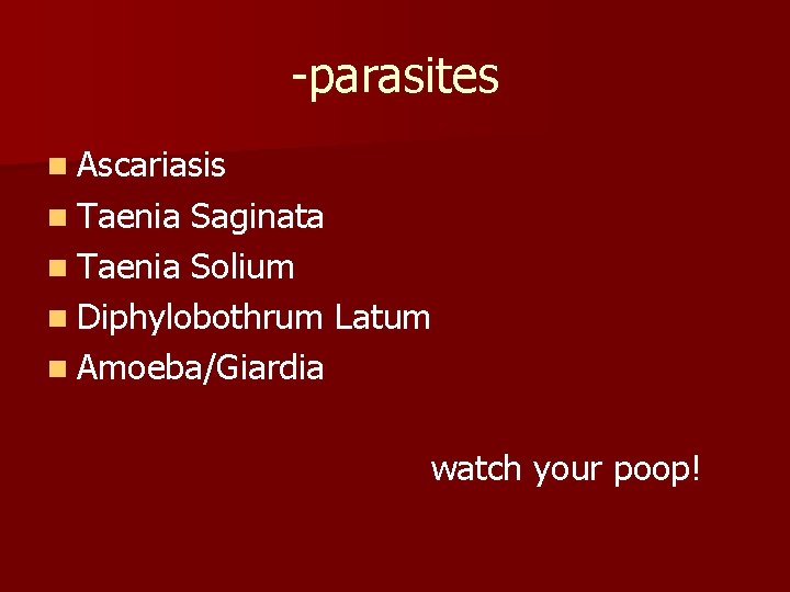 -parasites n Ascariasis n Taenia Saginata n Taenia Solium n Diphylobothrum Latum n Amoeba/Giardia