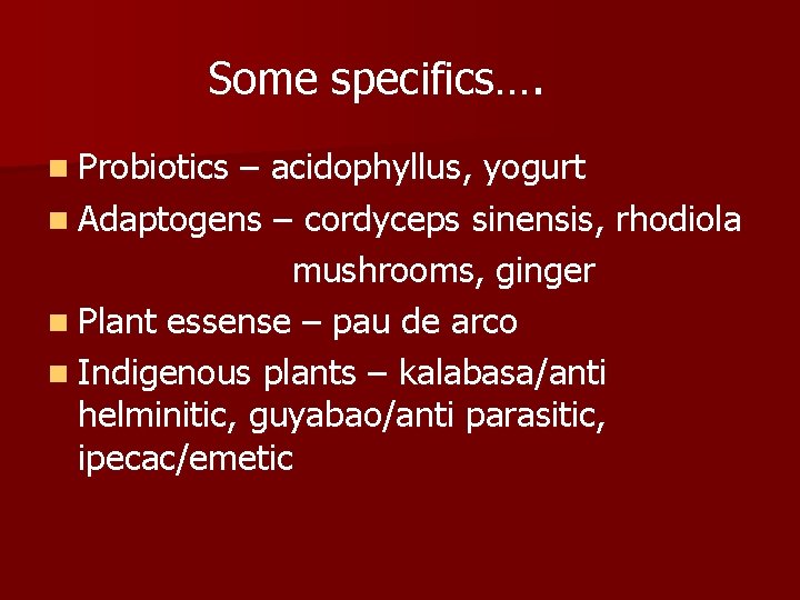 Some specifics…. n Probiotics – acidophyllus, yogurt n Adaptogens – cordyceps sinensis, rhodiola mushrooms,