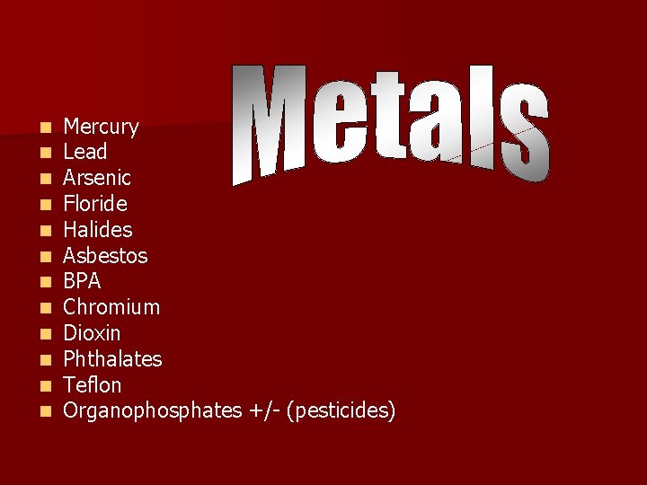 n n n Mercury Lead Arsenic Floride Halides Asbestos BPA Chromium Dioxin Phthalates Teflon