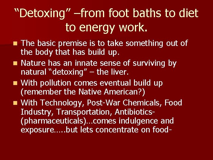 “Detoxing” –from foot baths to diet to energy work. The basic premise is to