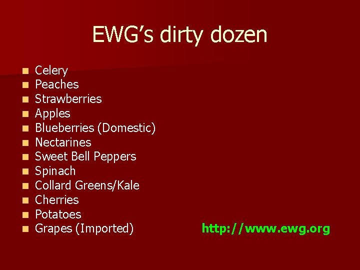 EWG’s dirty dozen n n n Celery Peaches Strawberries Apples Blueberries (Domestic) Nectarines Sweet