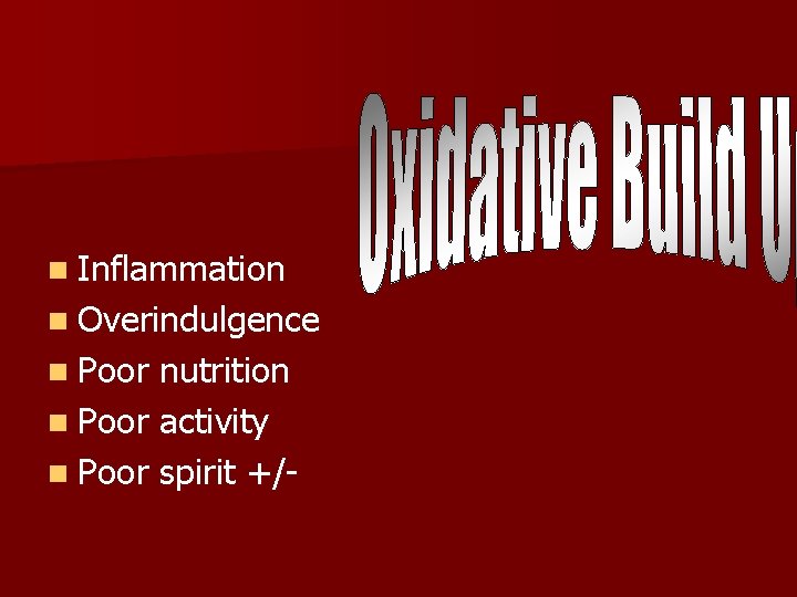 n Inflammation n Overindulgence n Poor nutrition n Poor activity n Poor spirit +/-