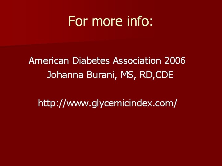 For more info: American Diabetes Association 2006 Johanna Burani, MS, RD, CDE http: //www.