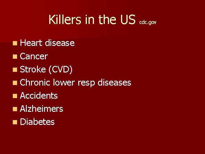 Killers in the US cdc. gov n Heart disease n Cancer n Stroke (CVD)