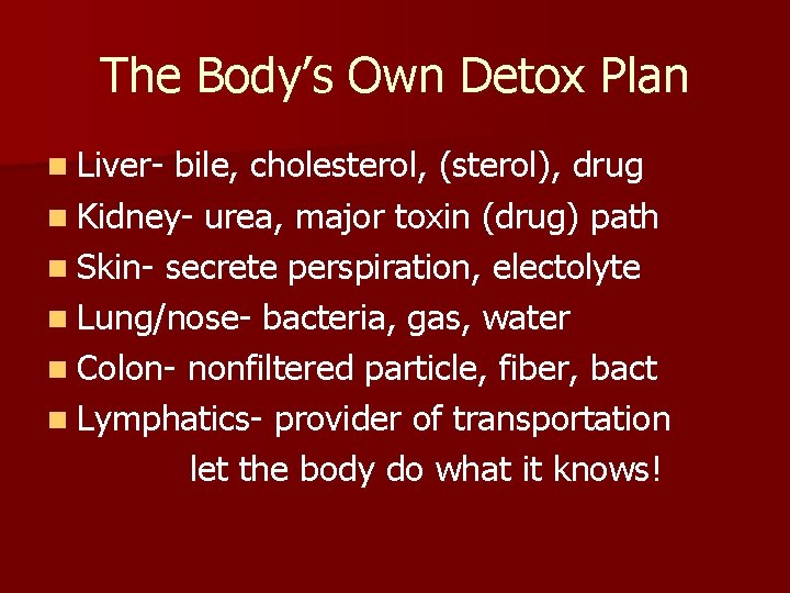 The Body’s Own Detox Plan n Liver- bile, cholesterol, (sterol), drug n Kidney- urea,