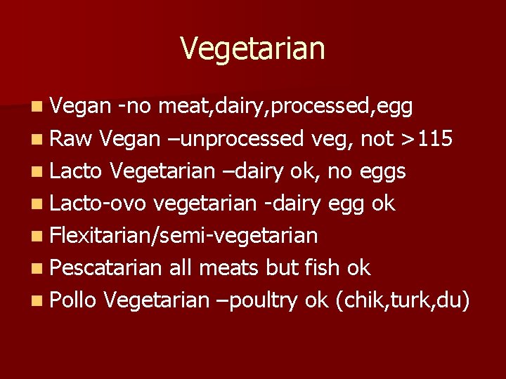 Vegetarian n Vegan -no meat, dairy, processed, egg n Raw Vegan –unprocessed veg, not